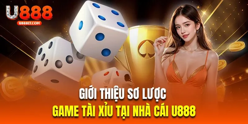 Giới thiệu sơ lược về game tài xỉu tại nhà cái U888