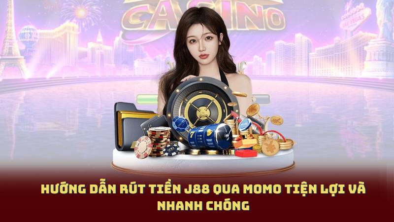 Hướng dẫn rút tiền J88 qua Momo tiện lợi và nhanh chóng